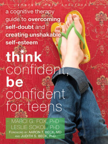 Think Confident, Be Confident for Teens: A Cognitive Therapy Guide to Ove – GOOD