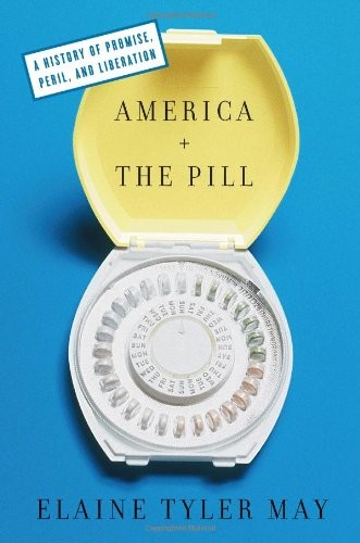 AMERICA AND THE PILL: A HISTORY OF PROMISE, PERIL, AND By Elaine Tyler May Mint