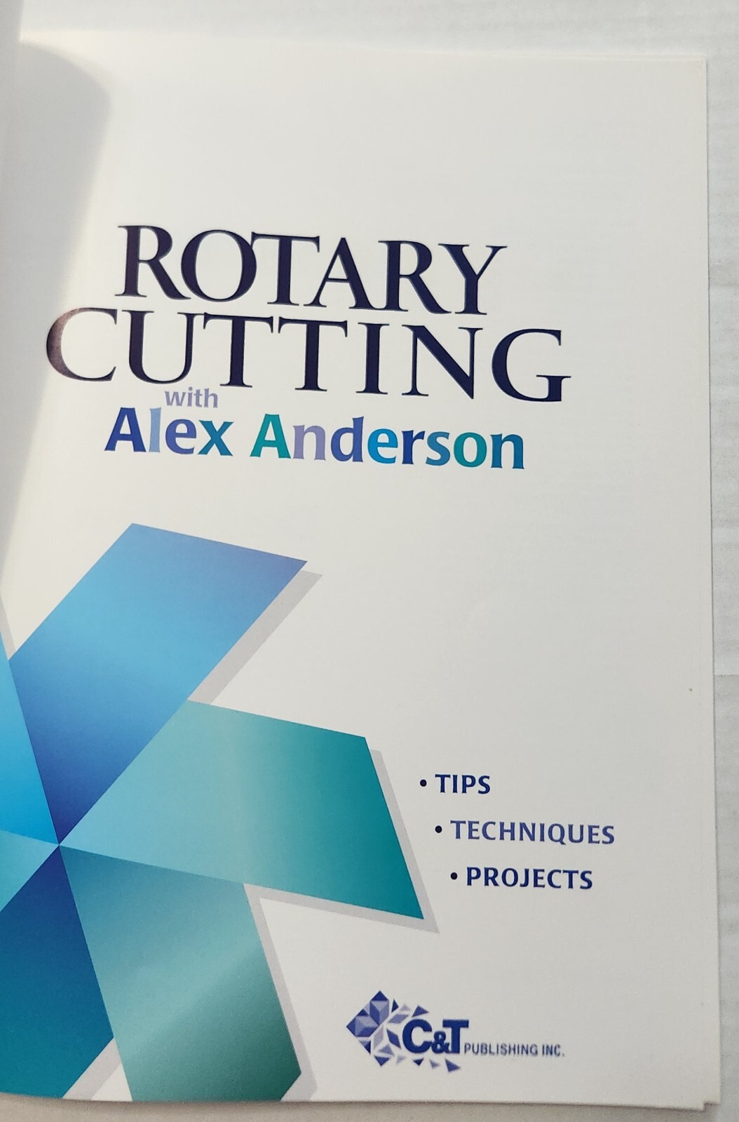 Rotary Cutting with Alex Anderson: Tips, Techniques, and Projects