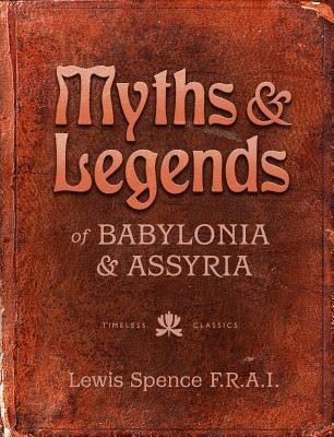 Myths & Legends of Babylonia & Assyria by Spence, Lewis