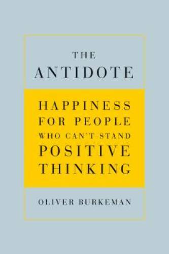 The Antidote: Happiness for People Who Can’t Stand Positive Thinking – GOOD