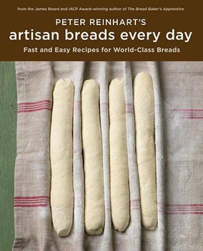 Peter Reinhart’s Artisan Breads Every Day – Hardcover By Reinhart, Peter – GOOD