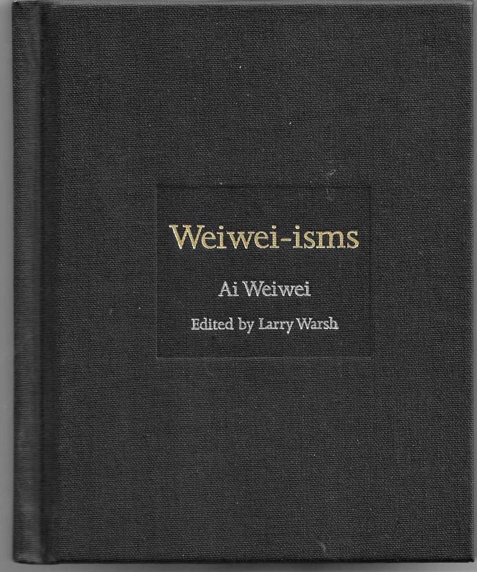Weiwei-isms by Ai Weiwei – edited by Larry Warsh (hardcover, 6th printing)