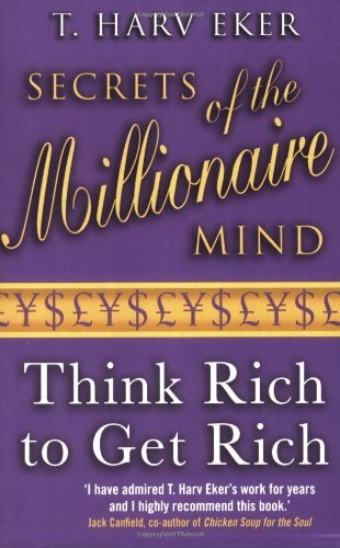 Secrets of the Millionaire Mind: Think Rich to Get Rich! By T. Harv Eker