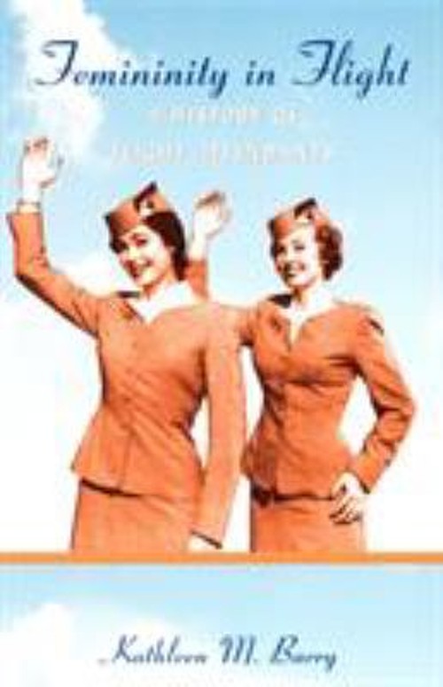 Femininity in Flight : A History of Flight Attendants Perfect Kat