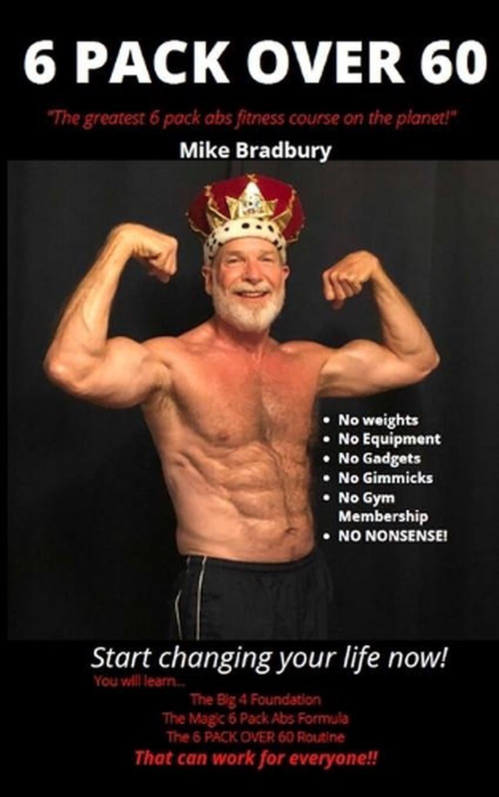 6 Pack Over 60: The Greatest 6 Pack Abs Course On The Planet! by Mike Bradbury (