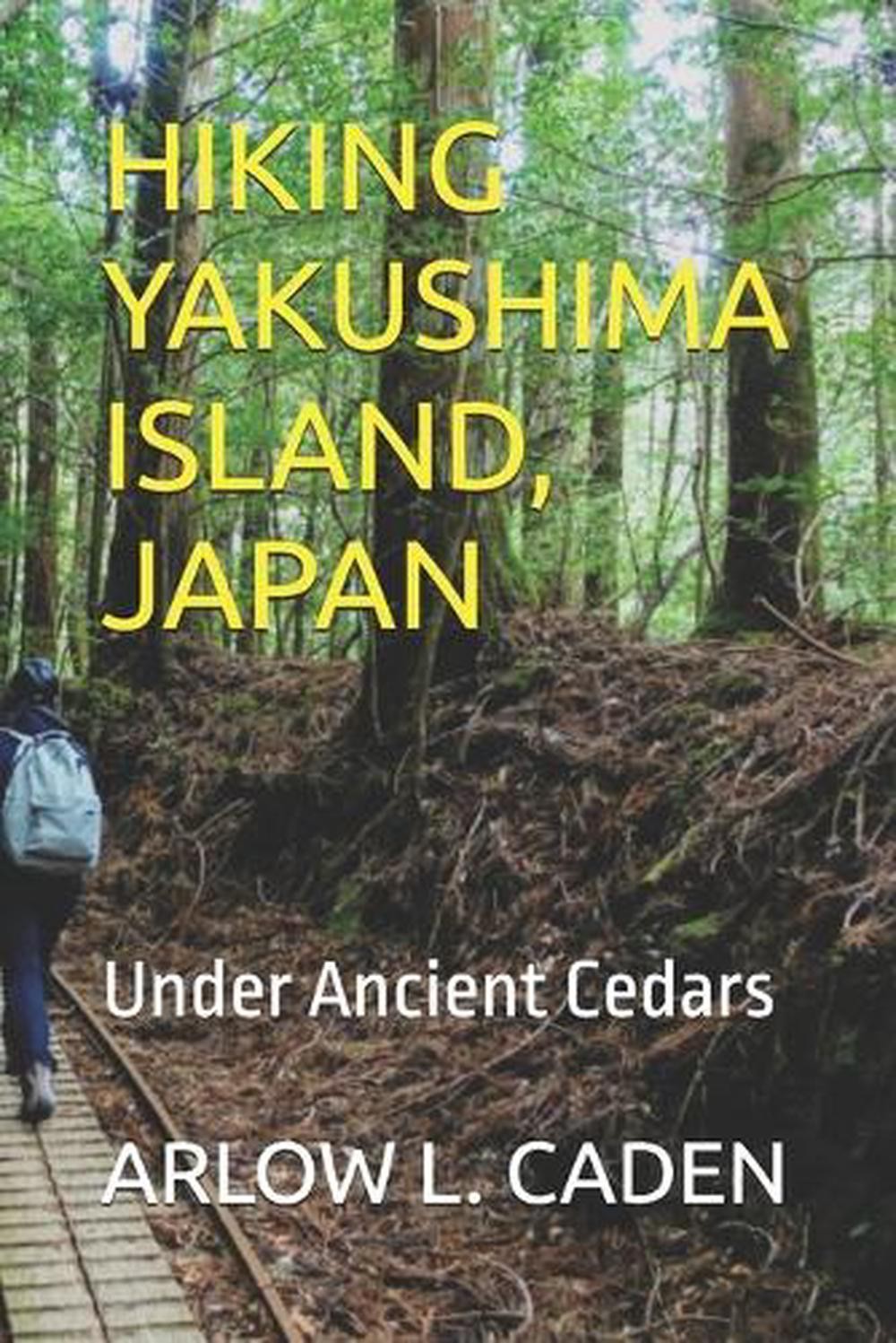 Hiking Yakushima Island, Japan: Under Ancient Cedars by Arlow L. Caden Paperback