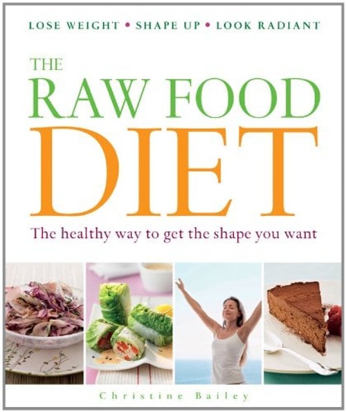 The Raw Food Diet : The Healthy Way to Get the Shape You Want Chr