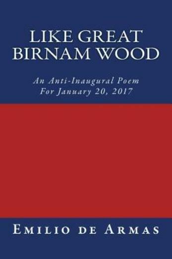 Like Great Birnam Wood: An Anti-Inaugural Poem For January 20, 2017