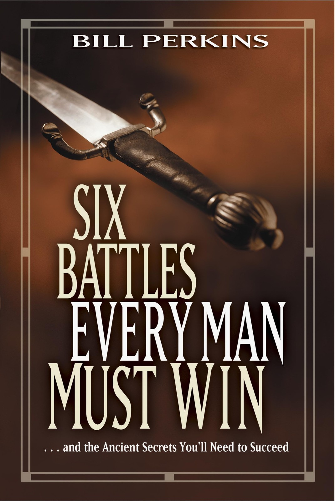 Six Battles Every Man Must Win: . . . and the Ancient Secrets …