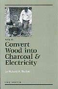 HOW TO CONVERT WOOD INTO CHARCOAL & ELECTRICITY By Richard H. Buxton & Mint