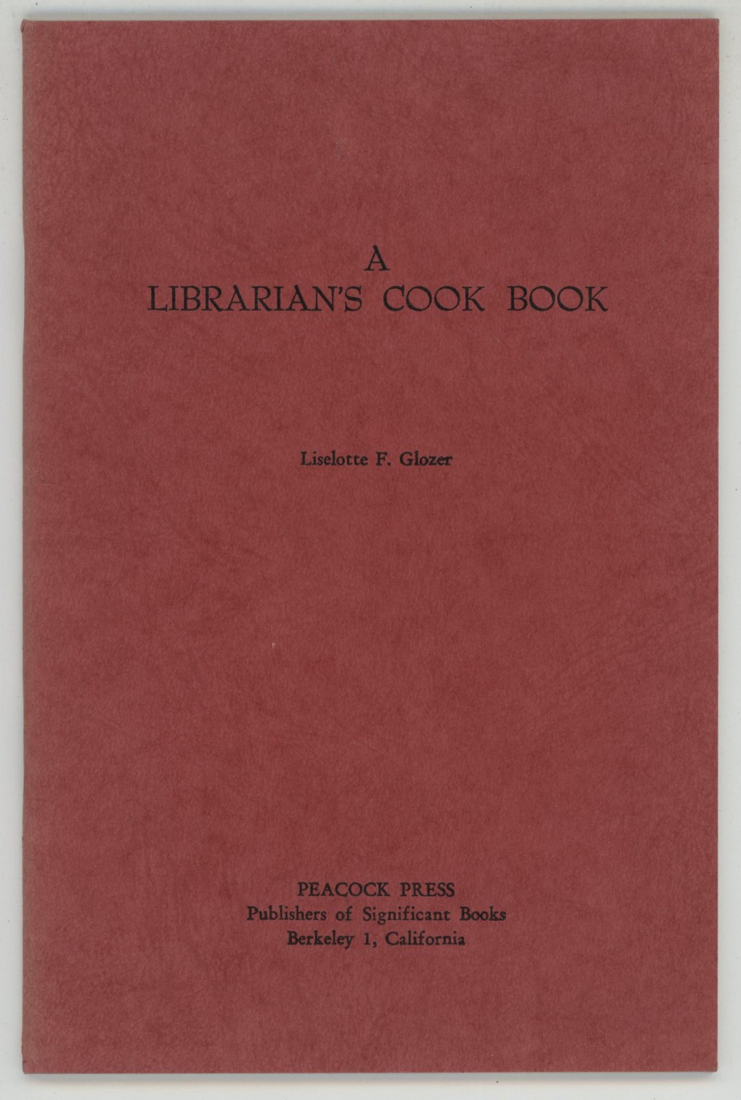 A LIBRARIAN’S COOKBOOK Liselotte Glozer Berkeley California 1965
