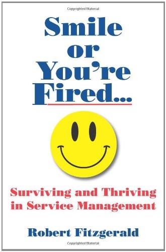 Smile or You’re Fired…: Seven Lessons for Managers of Service (Volume 1)