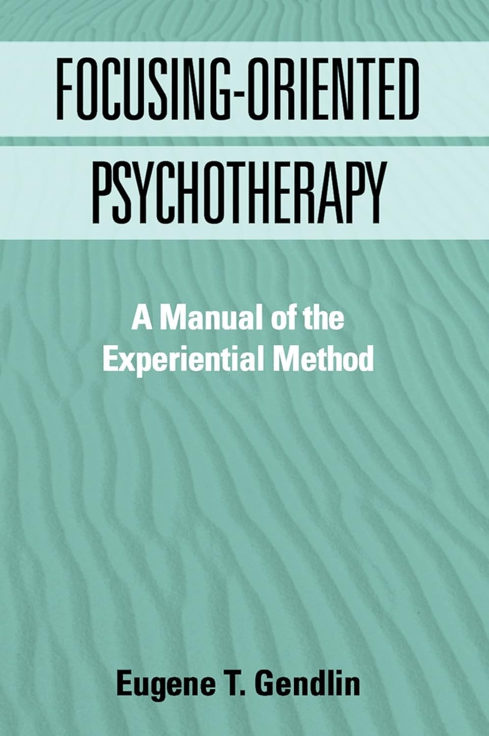 Focusing-Oriented Psychotherapy: A Manual of the Experiential Method by Gendlin