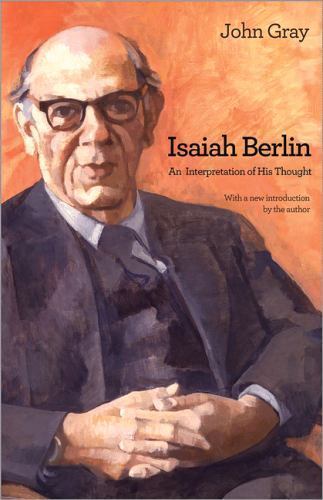Isaiah Berlin: An Interpretation of His Thought by Gray, John