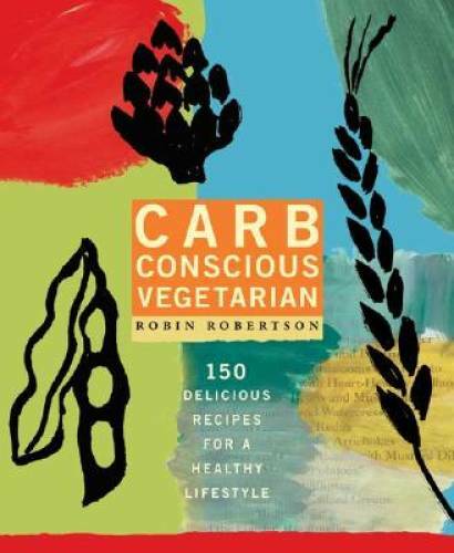 Carb Conscious Vegetarian: 150 Delicious Recipes for a Healthy Lifestyle – GOOD