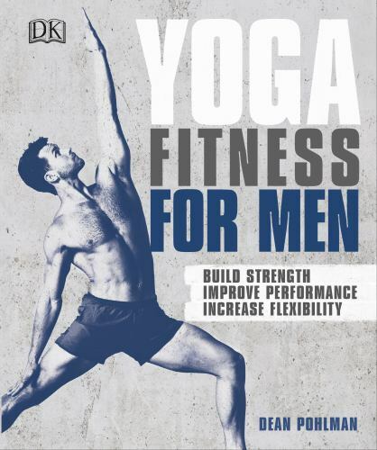 Yoga Fitness for Men: Build Strength, Improve Performance, and Increase Flexibi