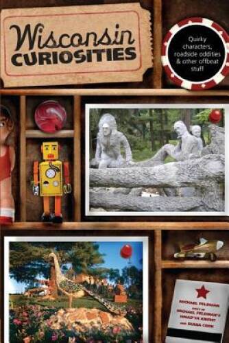 Wisconsin Curiosities: Quirky Characters, Roadside Oddities & Other – VERY GOOD