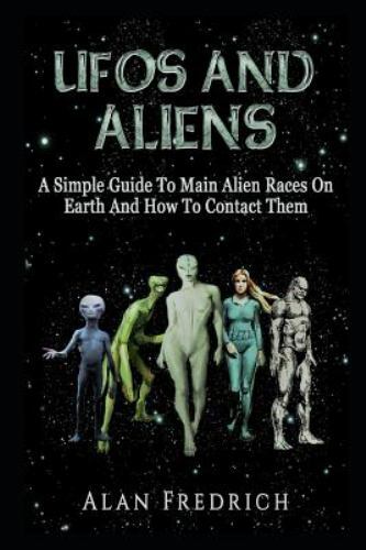 UFOs And Aliens: A Simple Guide To Main Alien Races On Earth And How To Contact