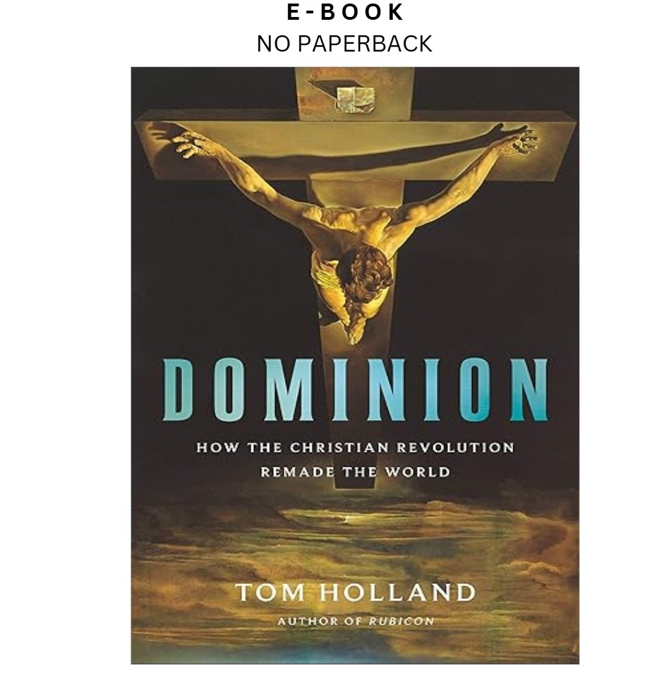 Dominion: How the Christian Revolution Remade the World, Tom Holland 2019