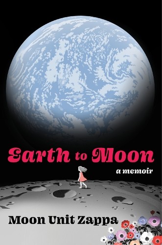 Moon Unit Zappa Earth to Moon (Hardback)