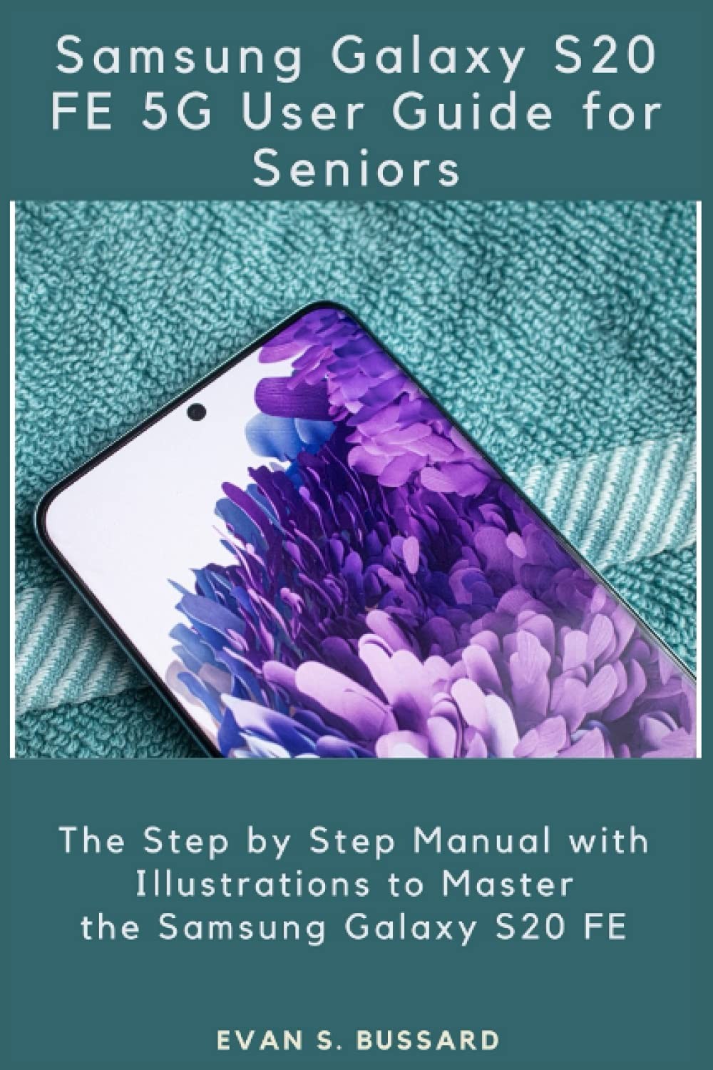 SAMSUNG GALAXY S20 FE 5G USER GUIDE FOR SENIORS: The Step by Step Manual wit…