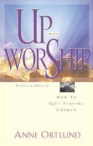 Up with Worship: How to Quit Playing Church – Paperback By Ortlund, Anne – GOOD