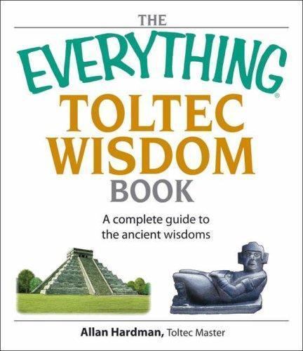 The Everything Toltec Wisdom Book: A Complete Guide to the Ancient Wisdoms