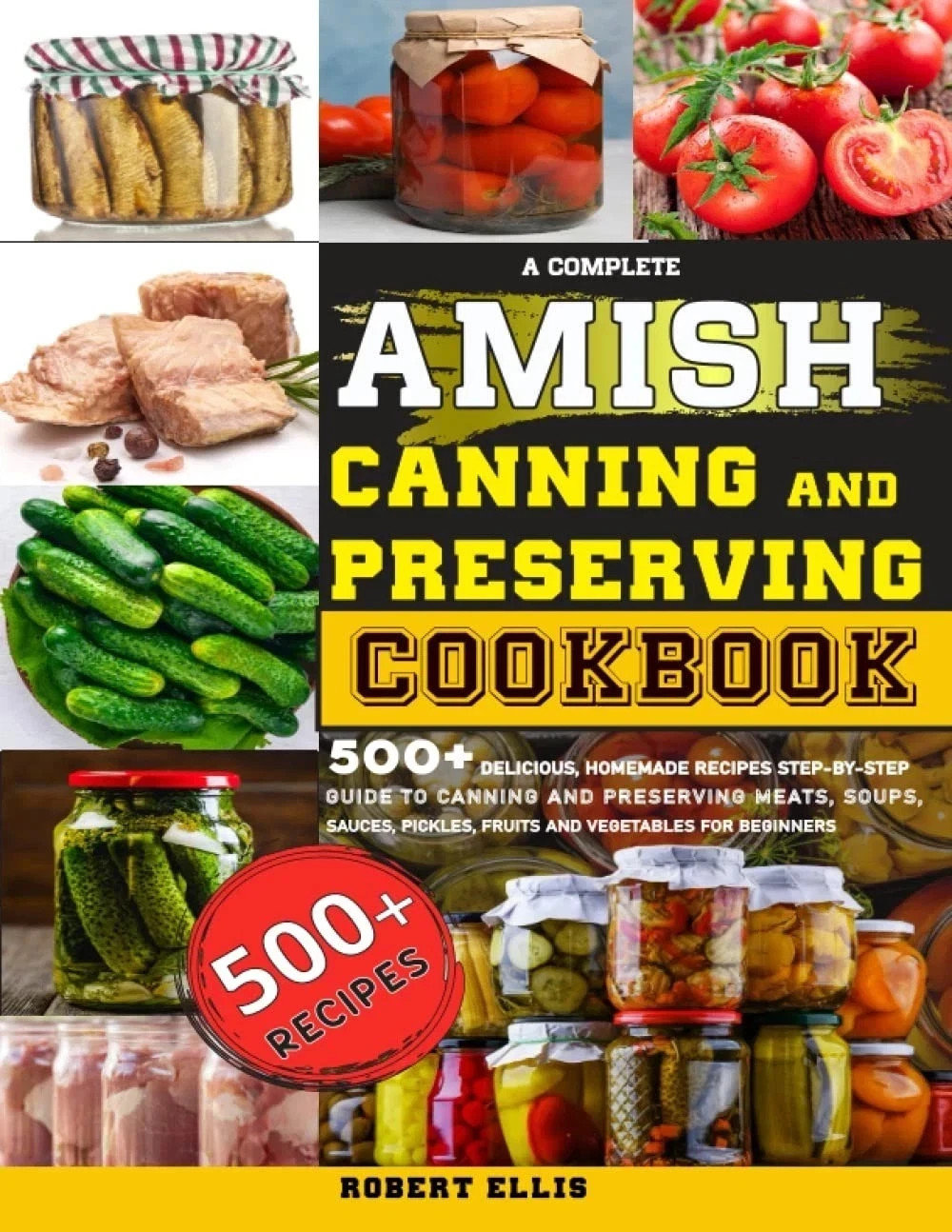 A Complete Amish Canning And Preserving Cookbook: 500+ Delicious Homemade Recipe
