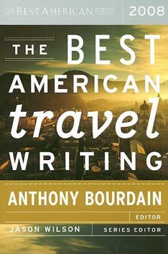 The Best American Travel Writing 2008 – Paperback By Anthony Bourdain – GOOD