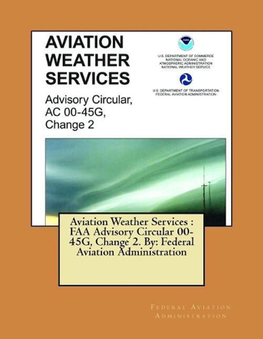 Aviation Weather Services: FAA Advisory Circular 00-45G, Change 2. By: Federal A