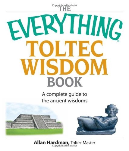 The Everything Toltec Wisdom Book: A Complete Guide to the Ancient Wisdoms -…