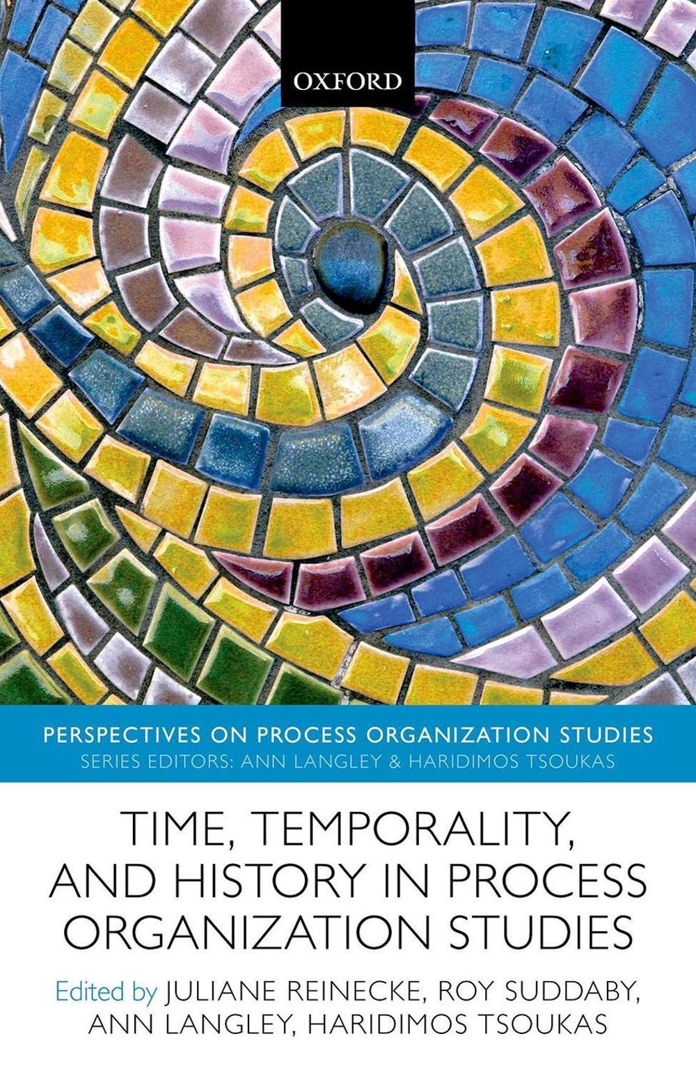 Time, Temporality, and History in Process Organization Studies by Juliane Reinec