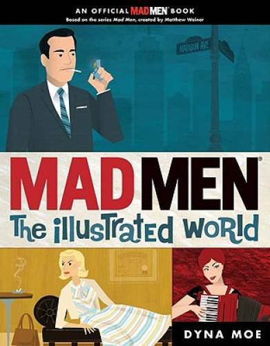 Mad Men: the Illustrated World – Paperback By Moe, Dyna – GOOD