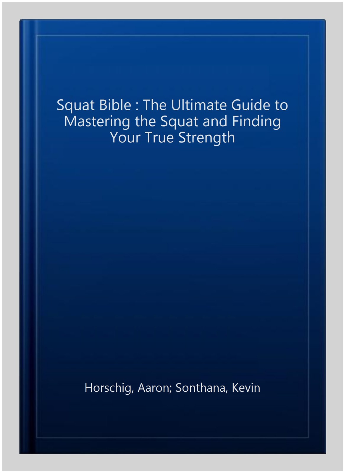 Squat Bible : The Ultimate Guide to Mastering the Squat and Finding Your True…
