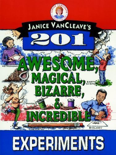 Janice Vancleave’s 201 Awesome, Magical, Bizarre, & Incredible Experiments