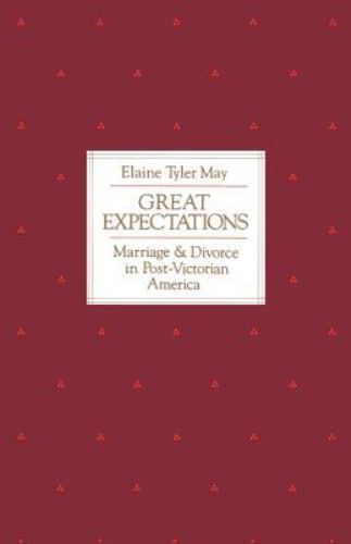 Great Expectations: Marriage and Divorce in Post-Victorian America, May, Elaine
