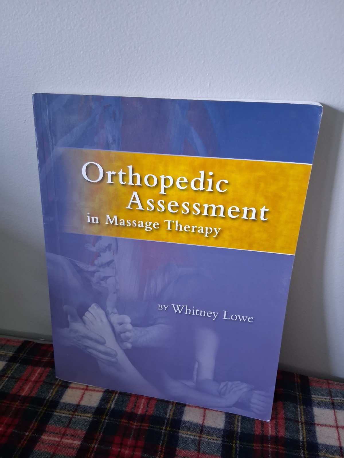 Orthopedic Assessment in Massage Therapy by Whitney W. Lowe