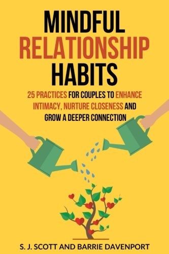 Mindful Relationship Habits: 25 Practices for Couples to Enhance Intimacy, Nurt