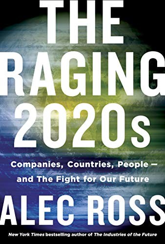 The Raging 2020s: Companies, Countries, …, Ross, Alec