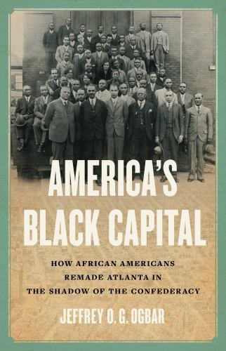 America’s Black Capital: How African Americans Remade Atlanta in the Shadow of