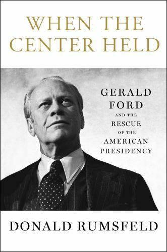 When the Center Held: Gerald Ford and- hardcover, 9781501172939, Donald Rumsfeld