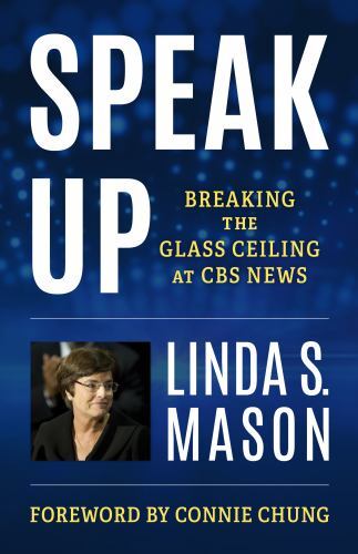 Speak Up : Breaking the Glass Ceiling at CBS News by Linda S. Mason (2023,…