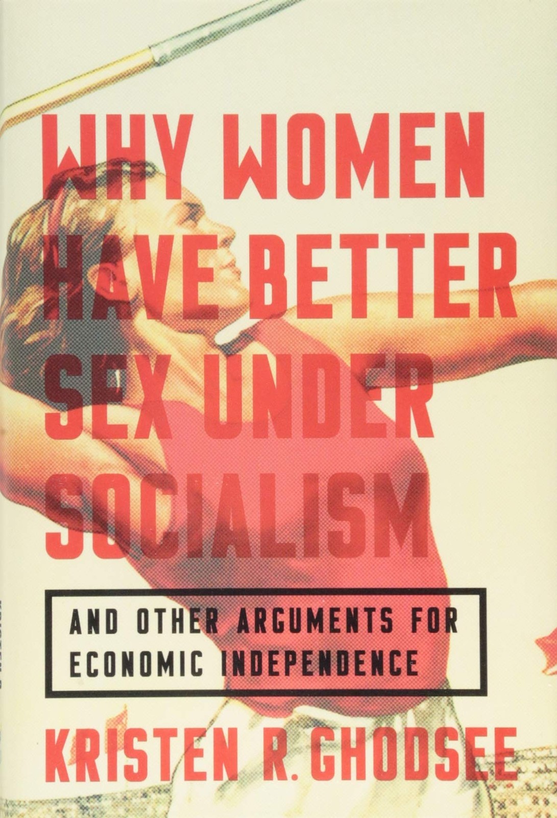 Why Women Have Better Sex Under Socialism by Kristen R. Ghodsee