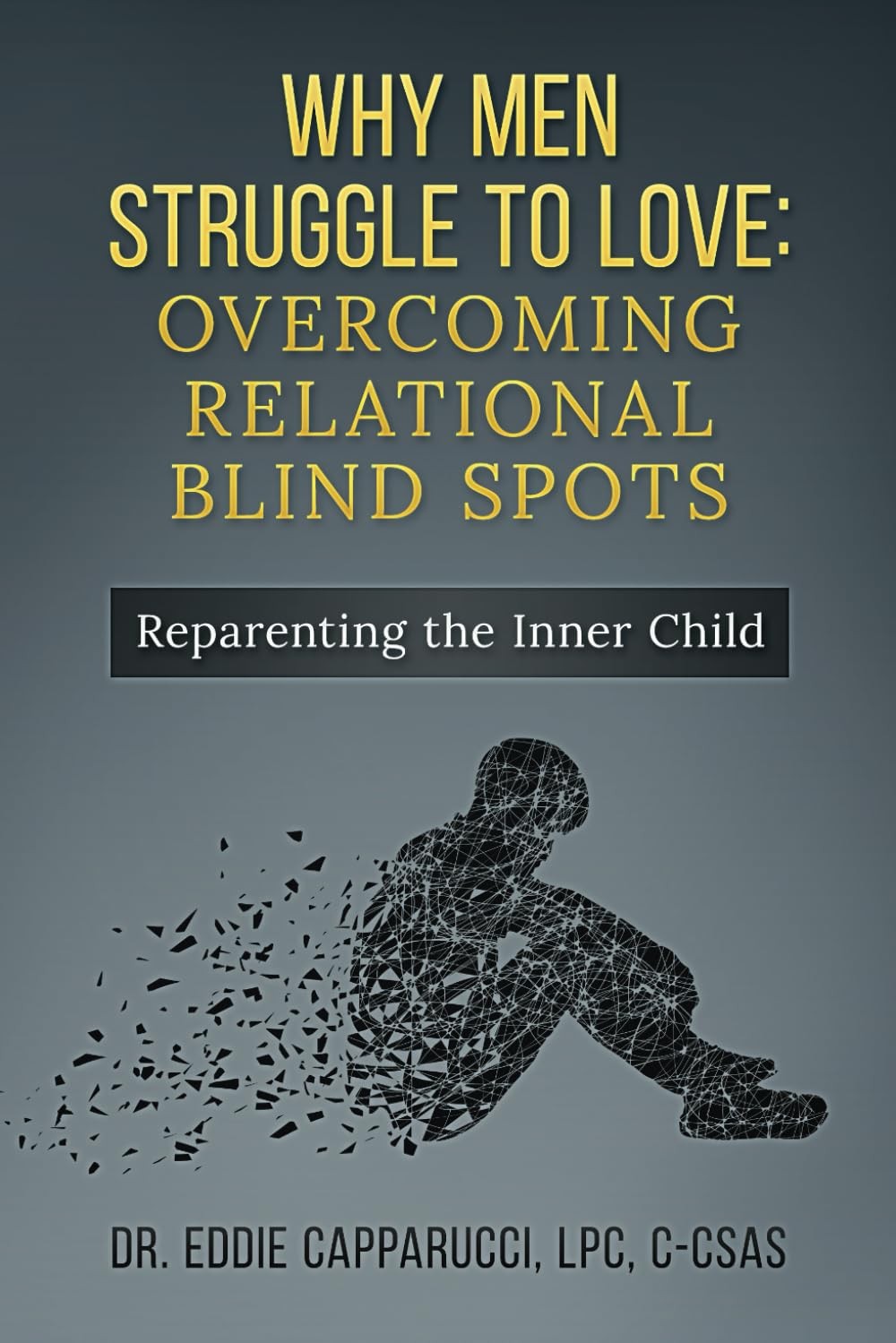 Why Men Struggle to Love: Overcoming Relational Blind Spots by Capparucci Ph.D.