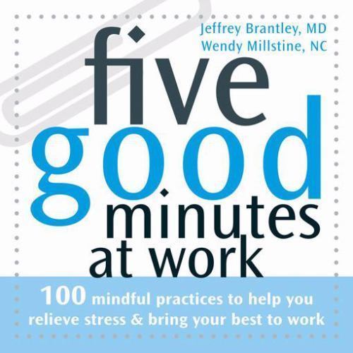Five Good Minutes at Work: 100 Mindful Practices to Help You Relieve Stre – GOOD