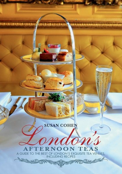London’s Afternoon Teas : A Guide to the Best of London’s Exquisite Tea Venue…