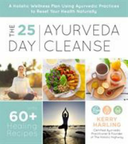 The 25-Day Ayurveda Cleanse: A Holistic Wellness Plan Using Ayurvedic Practices
