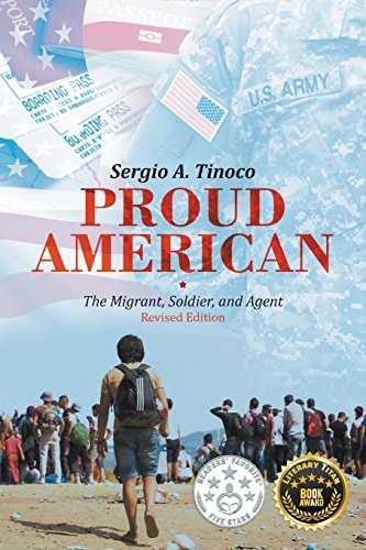 PROUD AMERICAN: THE MIGRANT, SOLDIER, AND AGENT: REVISED By Sergio Tinoco