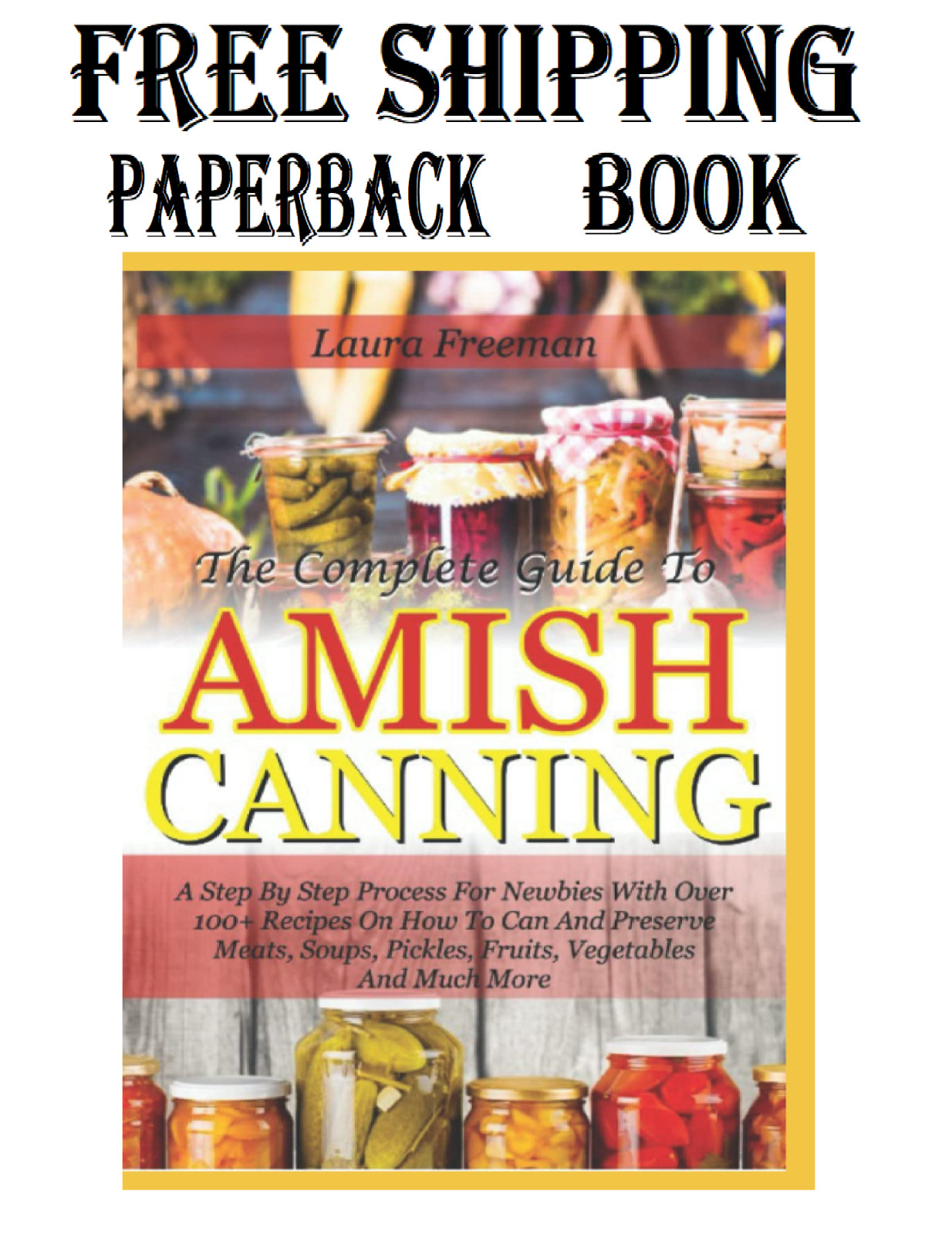 The Complete Guide To Amish Canning:A Step By Step Process For Over 100+ Recipes